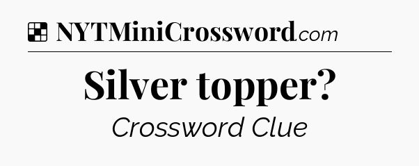 Solution: Silver topper - NYT Crossword