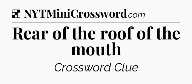 Solution: Rear of the roof of the mouth - NYT Crossword