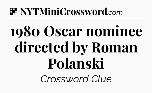 Solution: 1980 Oscar nominee directed by Roman Polanski - NYT Crossword