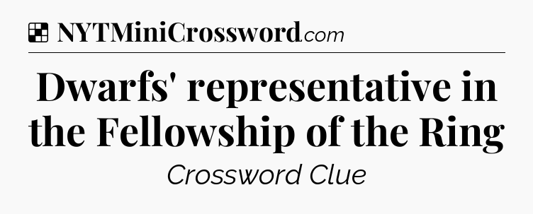 Solution: Dwarfs' representative in the Fellowship of the Ring - NYT Crossword