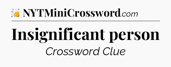 Insignificant person - 7 Little Words