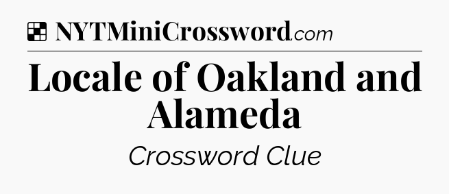 Solution: Locale of Oakland and Alameda - NYT Crossword