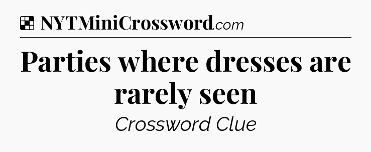 Solution: Parties where dresses are rarely seen - NYT Crossword