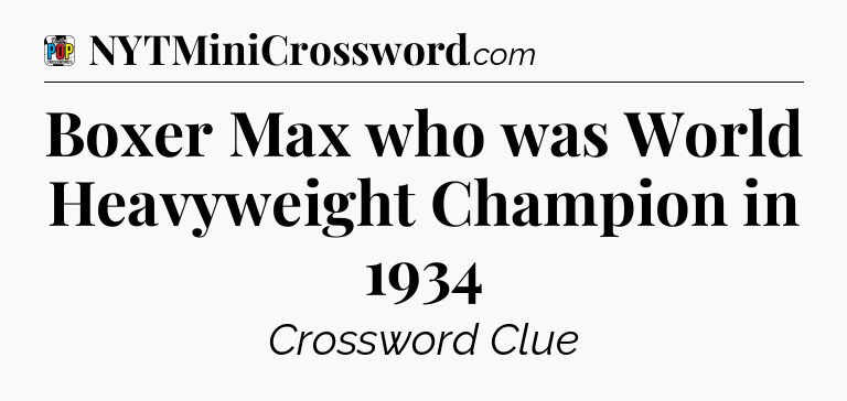 Boxer Max who was World Heavyweight Champion in 1934 Crossword Clue