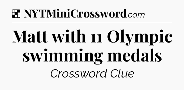 Solution: Matt with 11 Olympic swimming medals - NYT Crossword