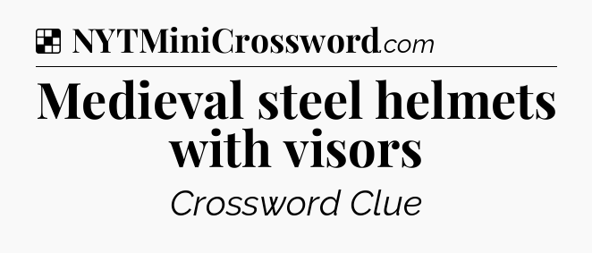 Solution: Medieval steel helmets with visors - NYT Crossword