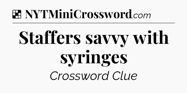 Solution: Staffers savvy with syringes - NYT Crossword