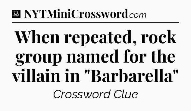 When repeated, rock group named for the villain in 