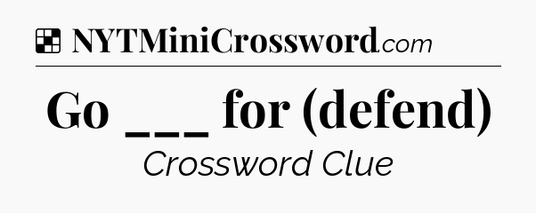 Solution: Go ___ for (defend) - NYT Crossword