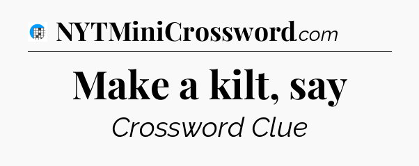 Make a kilt, say Crossword Clue