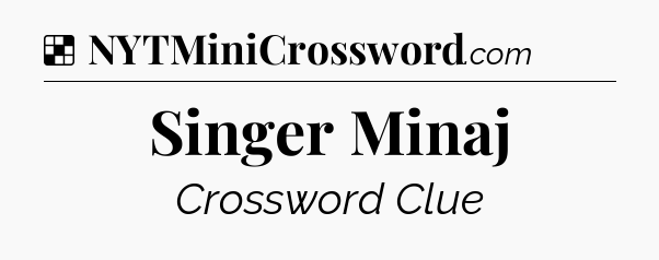 Solution: Singer Minaj - NYT Crossword