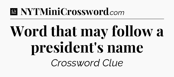 Word that may follow a president's name - LA Times Crossword