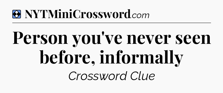 Solution: Person you've never seen before, informally - NYT Mini Crossword