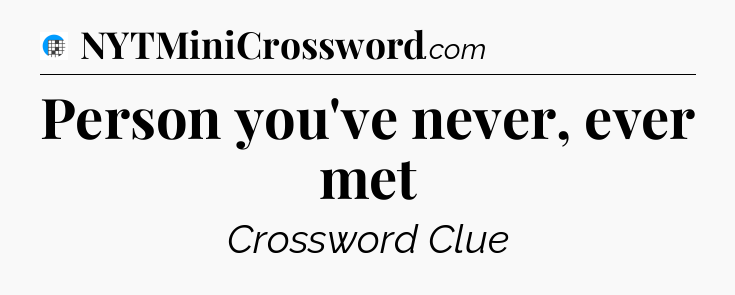 Person you've never, ever met Crossword Clue