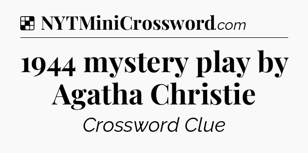 Solution: 1944 mystery play by Agatha Christie - NYT Crossword
