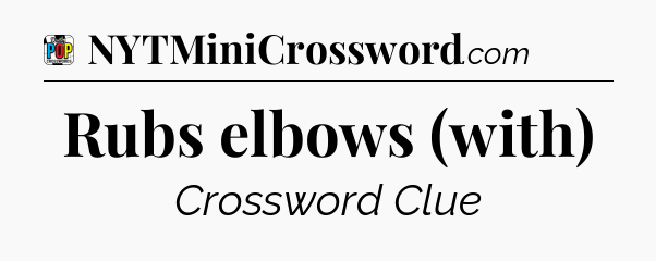 Rubs elbows (with) Crossword Clue