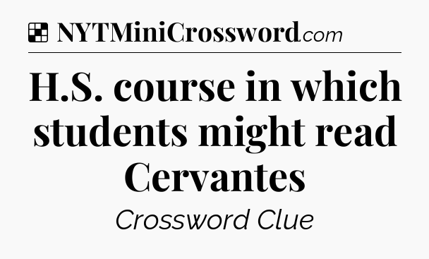 Solution: H.S. course in which students might read Cervantes - NYT Crossword