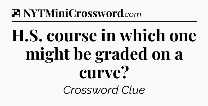 Solution: H.S. course in which one might be graded on a curve - NYT Crossword
