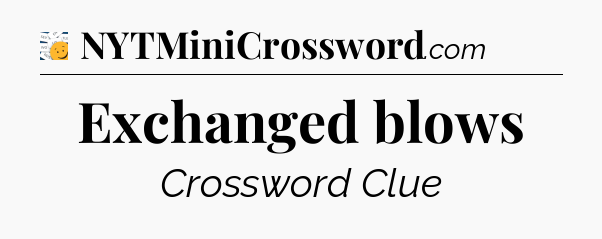 Exchanged blows - 7 Little Words