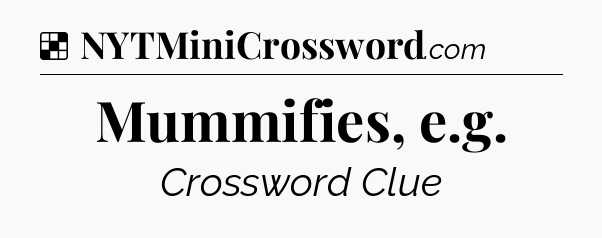 Solution: Mummifies, e.g - NYT Crossword
