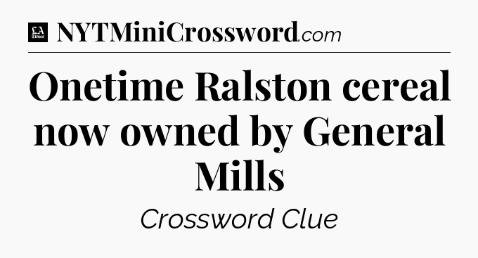 Onetime Ralston cereal now owned by General Mills - LA Times Crossword