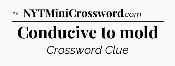 Conducive to mold - WSJ Crossword