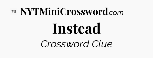 Instead - WSJ Crossword