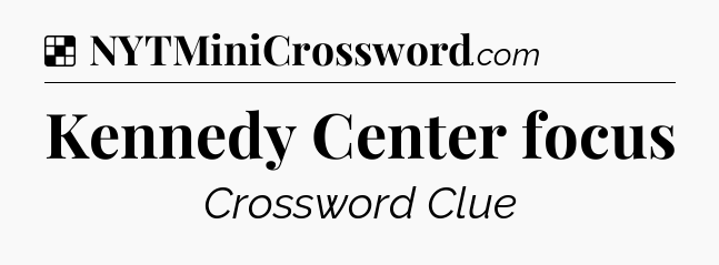 Solution: Kennedy Center focus - NYT Crossword