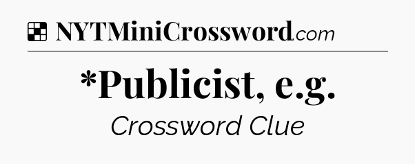 Solution: *Publicist, e.g - NYT Crossword