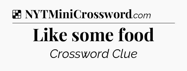 Solution: Like some food - NYT Crossword