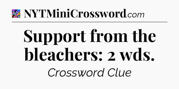 Support from the bleachers: 2 wds Crossword Clue