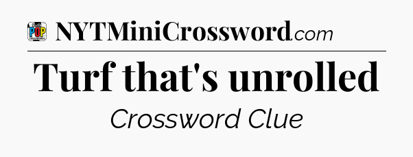 Turf that's unrolled Crossword Clue