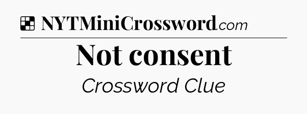 Solution: Not consent - NYT Crossword