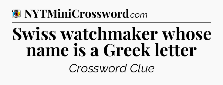 Swiss watchmaker whose name is a Greek letter Crossword Clue