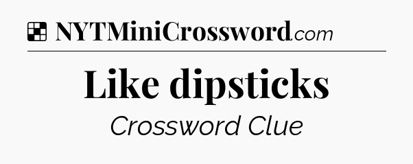 Solution: Like dipsticks - NYT Crossword