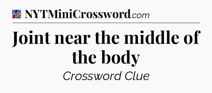 Joint near the middle of the body Crossword Clue