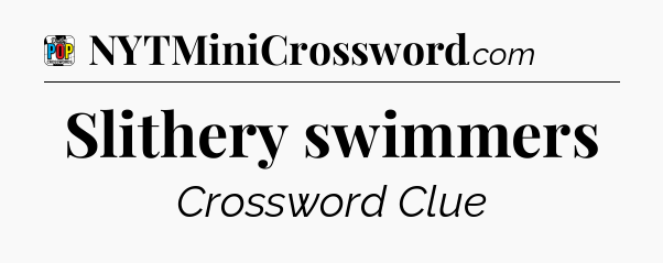 Slithery swimmers Crossword Clue
