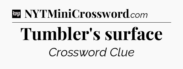 Tumbler's surface Crossword Clue