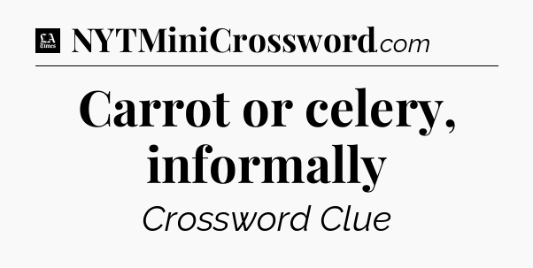 Carrot or celery, informally - LA Times Crossword