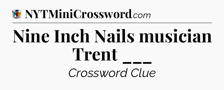 Nine Inch Nails musician Trent ___ Crossword Clue