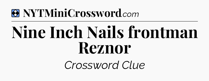 Solution: Nine Inch Nails frontman Reznor - NYT Mini Crossword