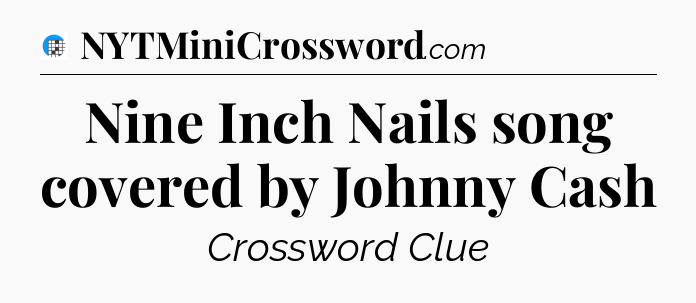 Nine Inch Nails song covered by Johnny Cash Crossword Clue