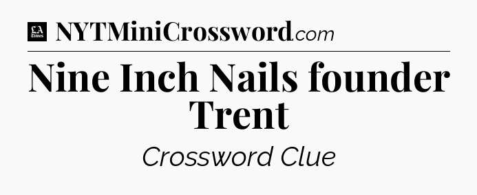 Nine Inch Nails founder Trent - LA Times Crossword