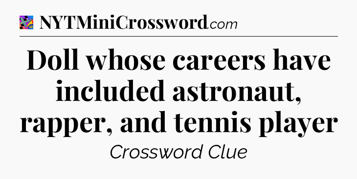 Doll whose careers have included astronaut, rapper, and tennis player Crossword Clue