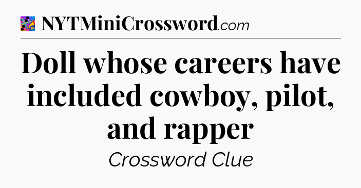Doll whose careers have included cowboy, pilot, and rapper Crossword Clue
