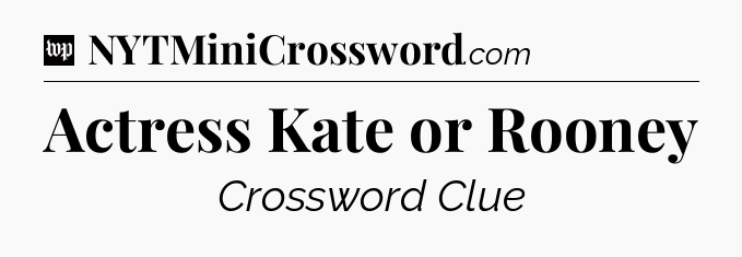 Actress Kate or Rooney Crossword Clue