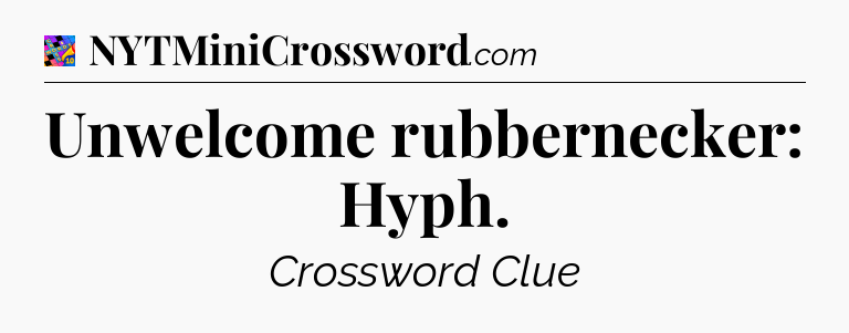 Unwelcome rubbernecker: Hyph Crossword Clue