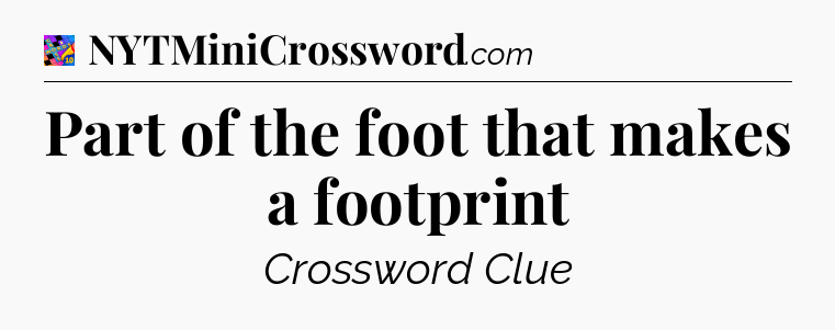 Part of the foot that makes a footprint Crossword Clue