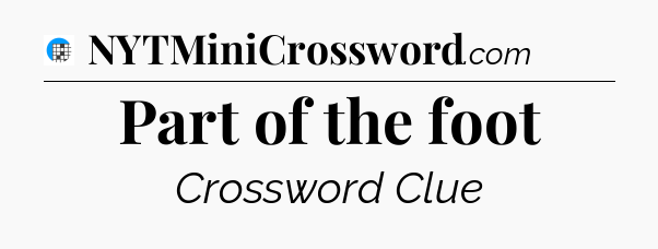 Part of the foot Crossword Clue