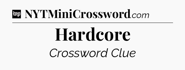 Hardcore Crossword Clue